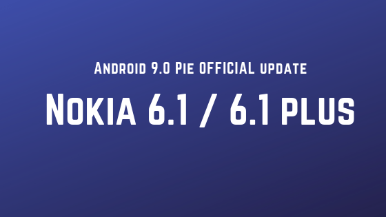 Nokia 6.1 and Nokia 6.1 Plus Android Pie