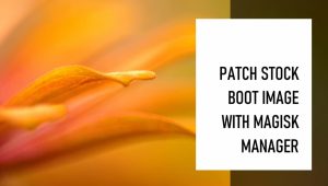 How to Patch Stock Boot Image (IMG) using Magisk Manager and root